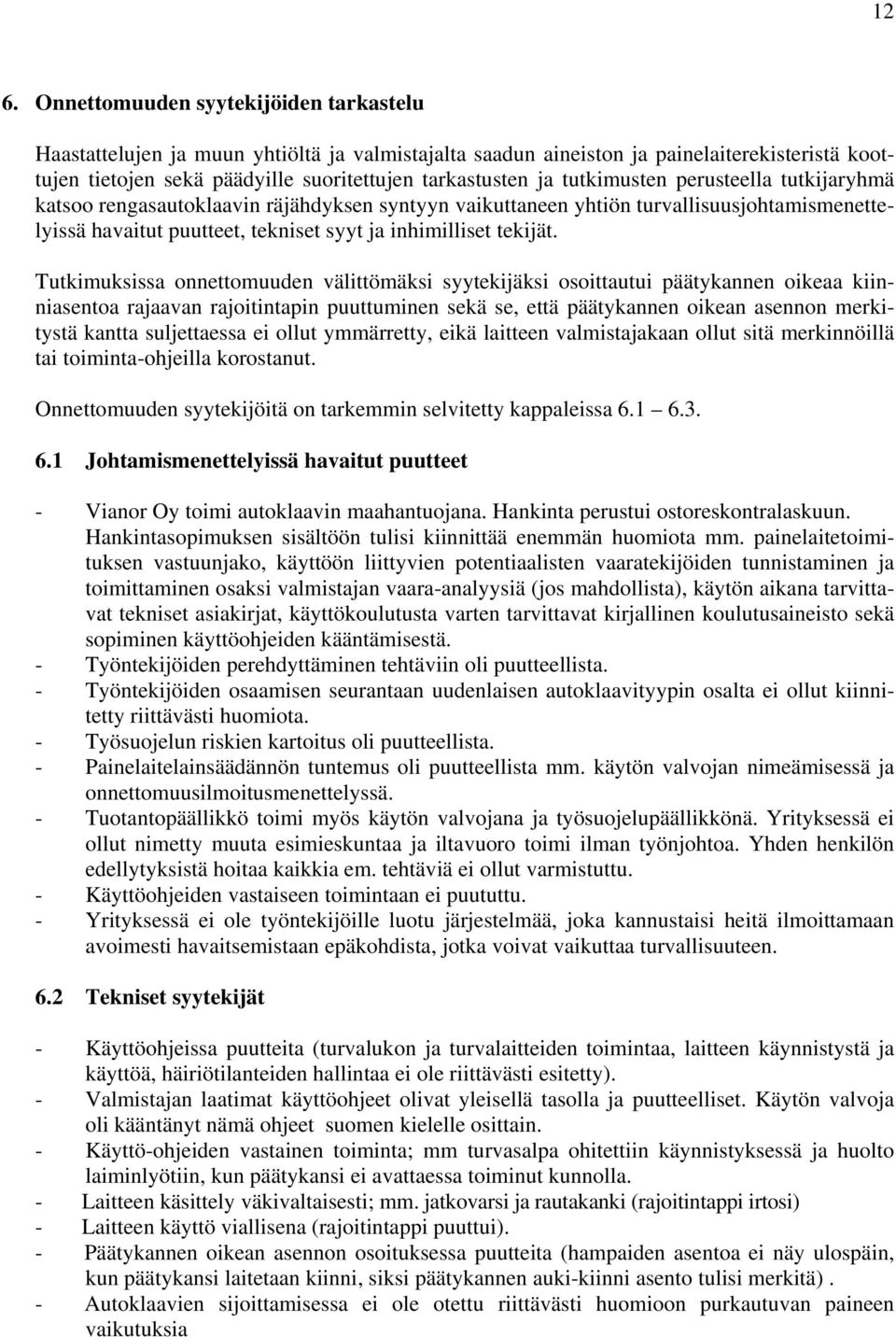 Tutkimuksissa onnettomuuden välittömäksi syytekijäksi osoittautui päätykannen oikeaa kiinniasentoa rajaavan rajoitintapin puuttuminen sekä se, että päätykannen oikean asennon merkitystä kantta