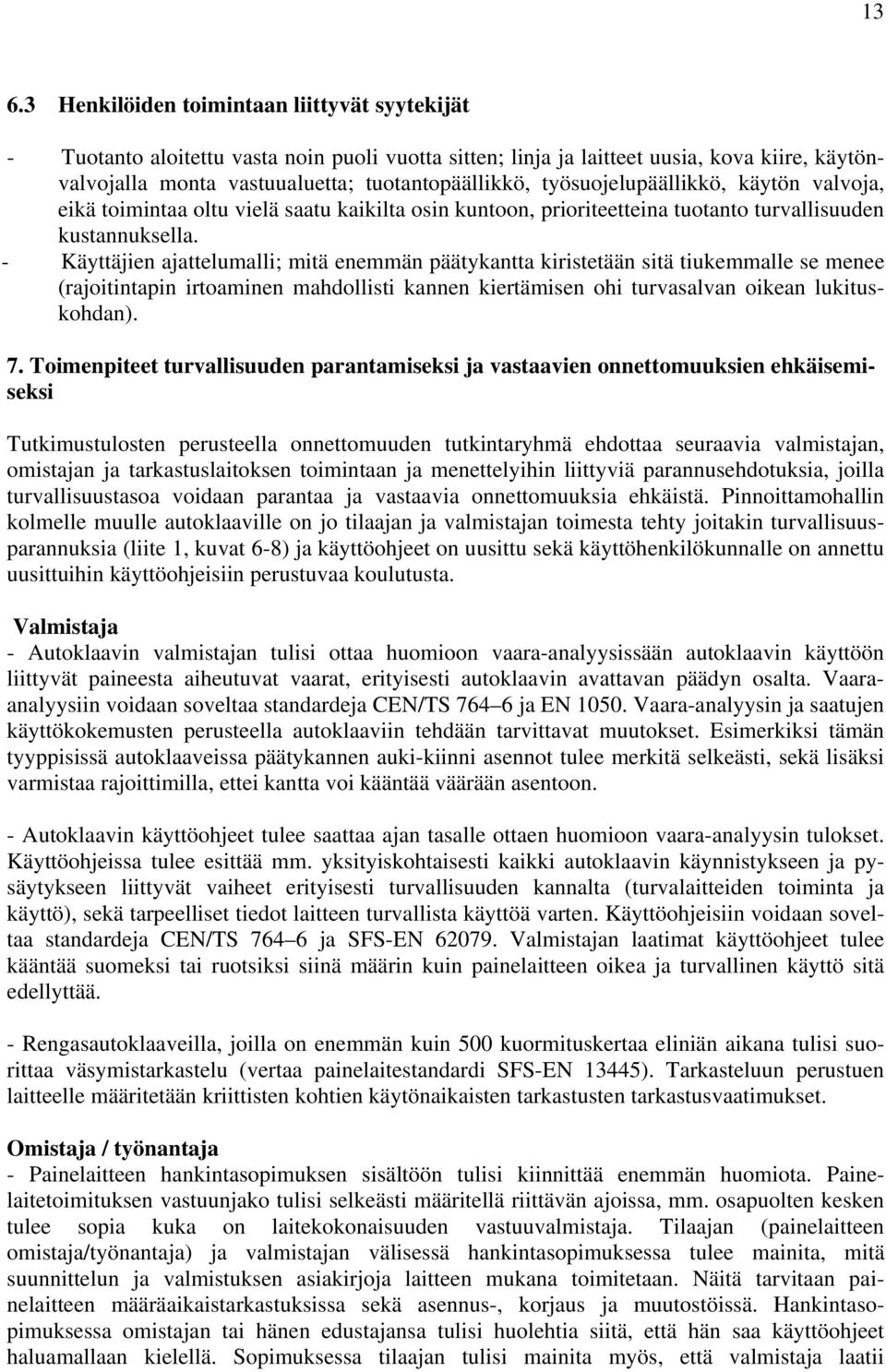- Käyttäjien ajattelumalli; mitä enemmän päätykantta kiristetään sitä tiukemmalle se menee (rajoitintapin irtoaminen mahdollisti kannen kiertämisen ohi turvasalvan oikean lukituskohdan). 7.