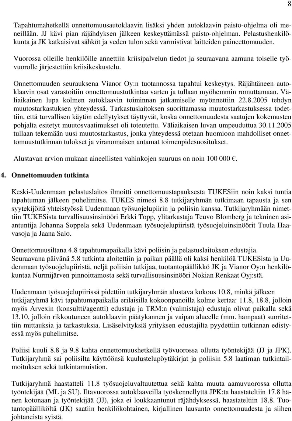 Vuorossa olleille henkilöille annettiin kriisipalvelun tiedot ja seuraavana aamuna toiselle työvuorolle järjestettiin kriisikeskustelu.