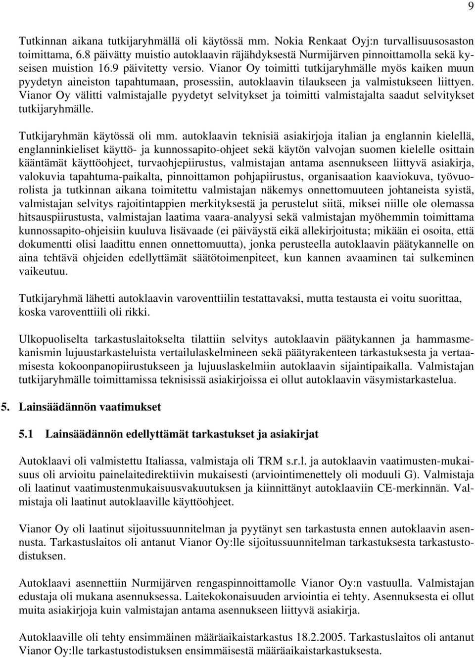 Vianor Oy toimitti tutkijaryhmälle myös kaiken muun pyydetyn aineiston tapahtumaan, prosessiin, autoklaavin tilaukseen ja valmistukseen liittyen.
