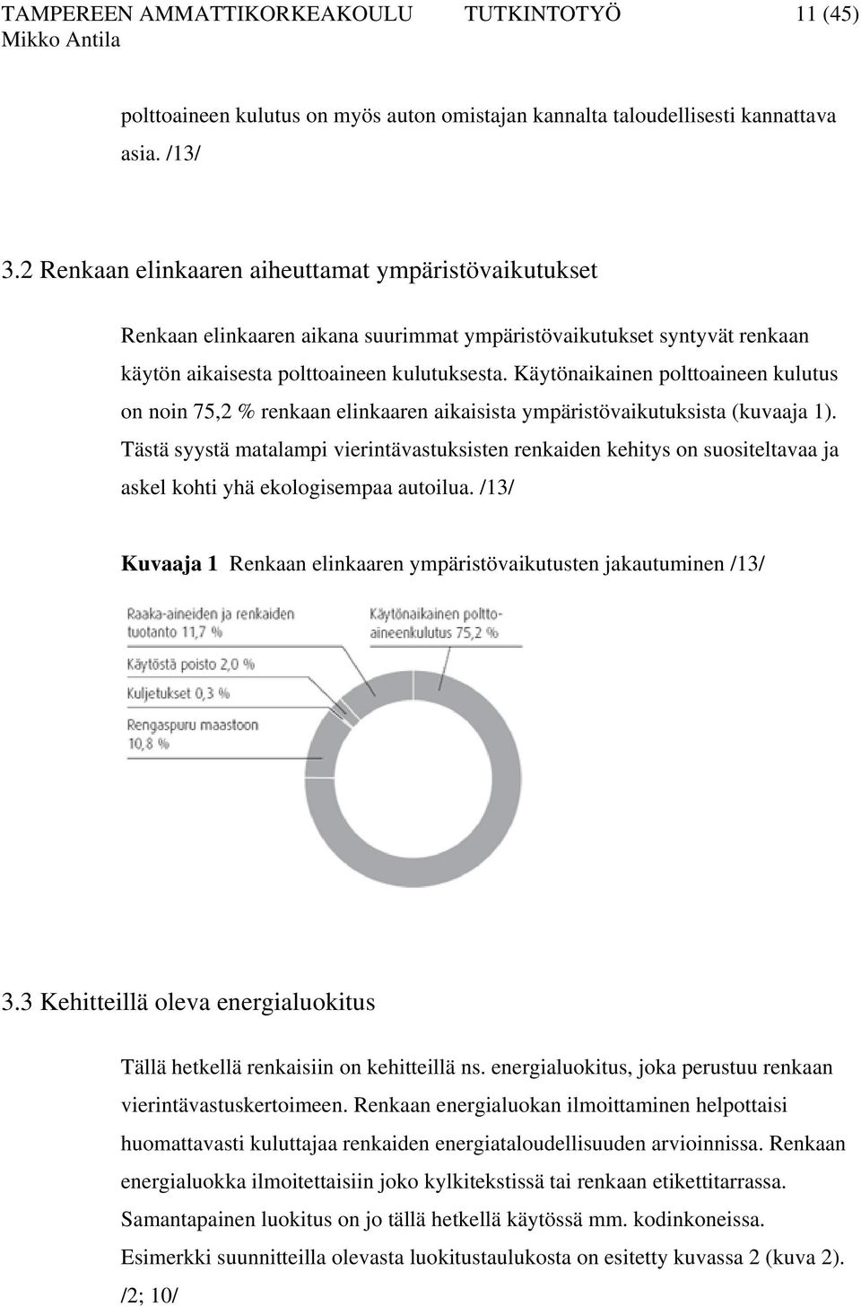 Käytönaikainen polttoaineen kulutus on noin 75,2 % renkaan elinkaaren aikaisista ympäristövaikutuksista (kuvaaja 1).