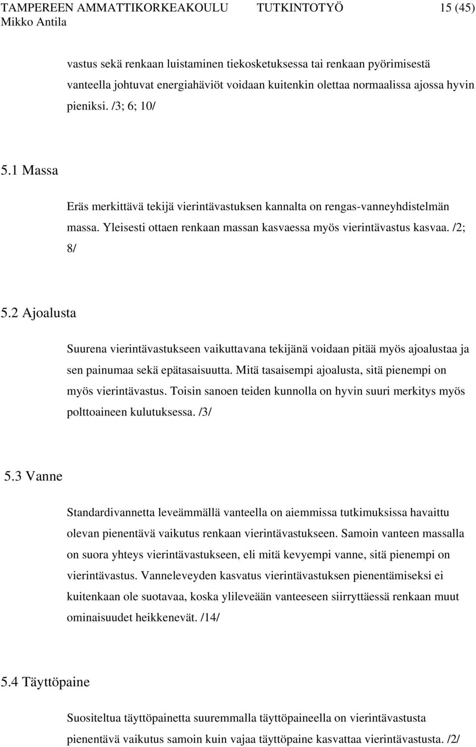 /2; 8/ 5.2 Ajoalusta Suurena vierintävastukseen vaikuttavana tekijänä voidaan pitää myös ajoalustaa ja sen painumaa sekä epätasaisuutta.