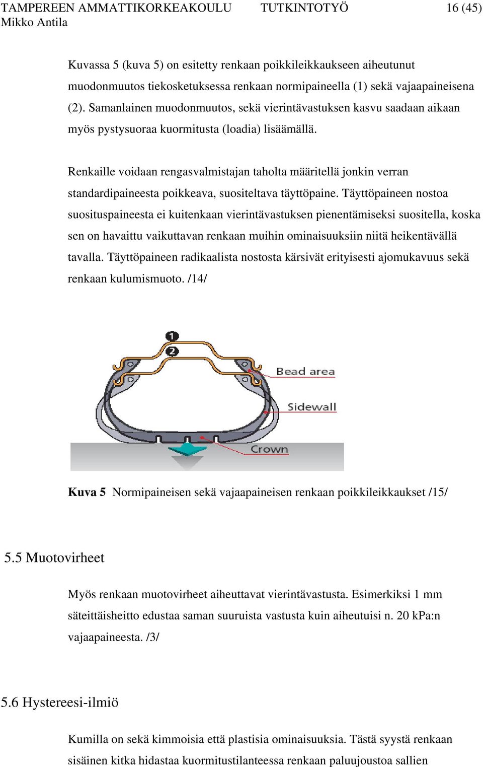 Renkaille voidaan rengasvalmistajan taholta määritellä jonkin verran standardipaineesta poikkeava, suositeltava täyttöpaine.