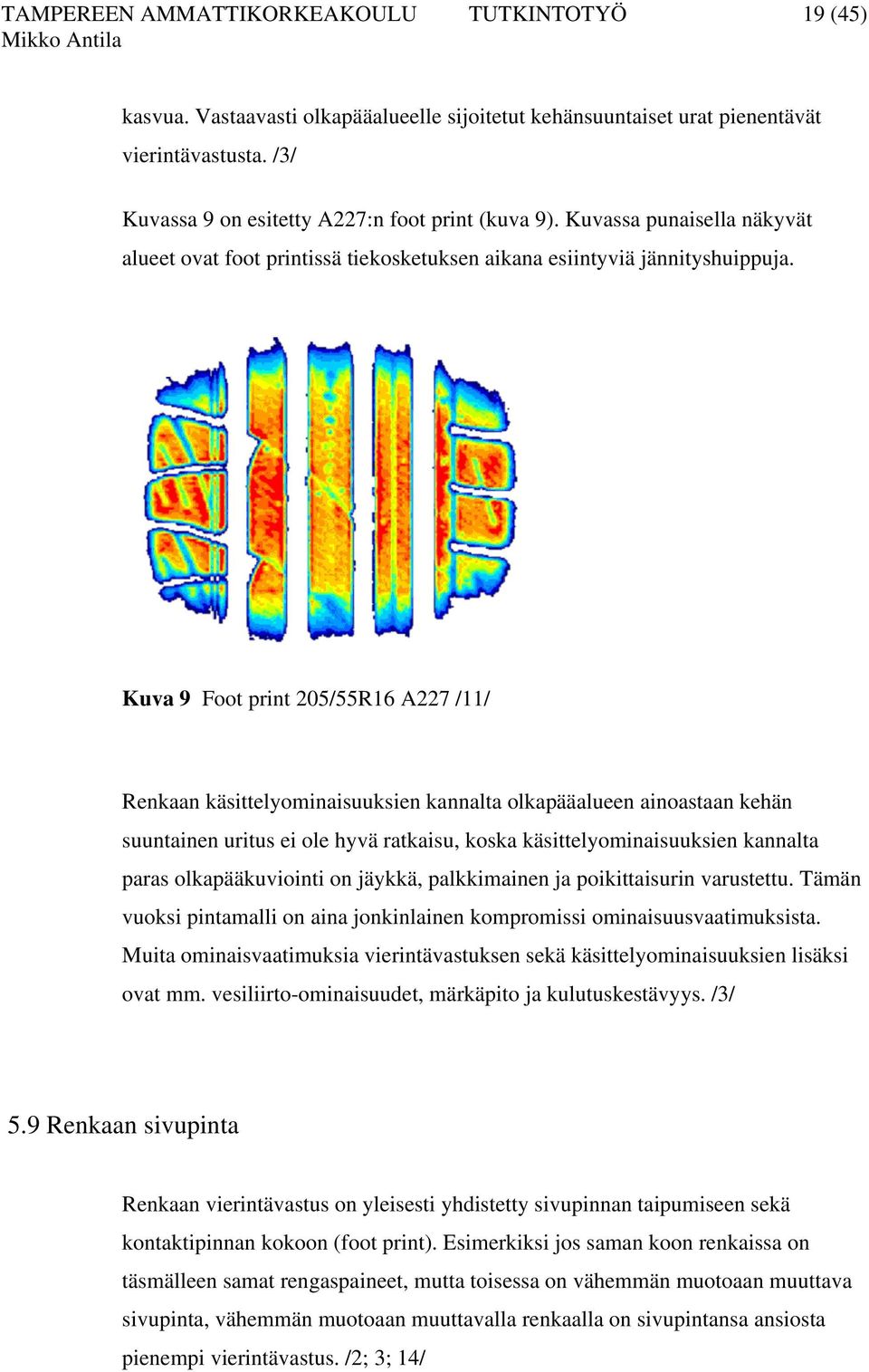 Kuva 9 Foot print 205/55R16 A227 /11/ Renkaan käsittelyominaisuuksien kannalta olkapääalueen ainoastaan kehän suuntainen uritus ei ole hyvä ratkaisu, koska käsittelyominaisuuksien kannalta paras