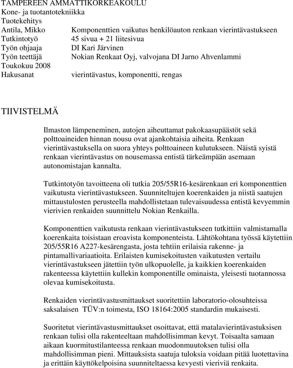 pakokaasupäästöt sekä polttoaineiden hinnan nousu ovat ajankohtaisia aiheita. Renkaan vierintävastuksella on suora yhteys polttoaineen kulutukseen.