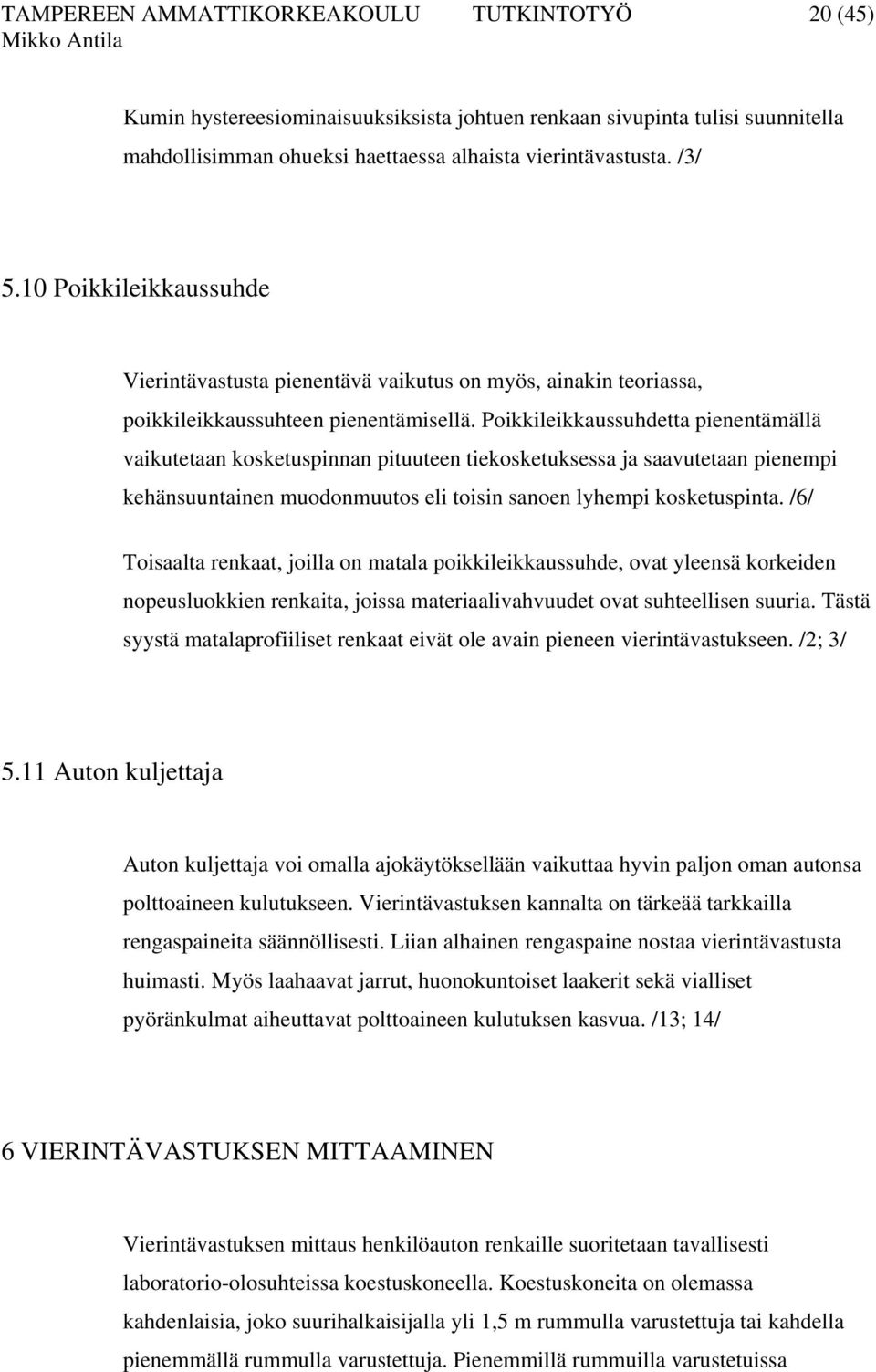 Poikkileikkaussuhdetta pienentämällä vaikutetaan kosketuspinnan pituuteen tiekosketuksessa ja saavutetaan pienempi kehänsuuntainen muodonmuutos eli toisin sanoen lyhempi kosketuspinta.