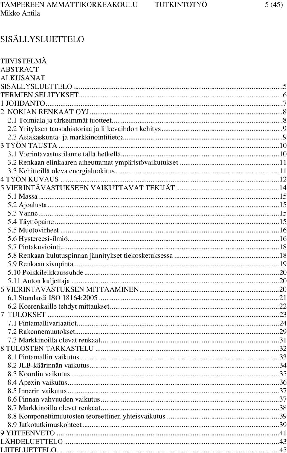 ..10 3.2 Renkaan elinkaaren aiheuttamat ympäristövaikutukset...11 3.3 Kehitteillä oleva energialuokitus...11 4 TYÖN KUVAUS...12 5 VIERINTÄVASTUKSEEN VAIKUTTAVAT TEKIJÄT...14 5.1 Massa...15 5.