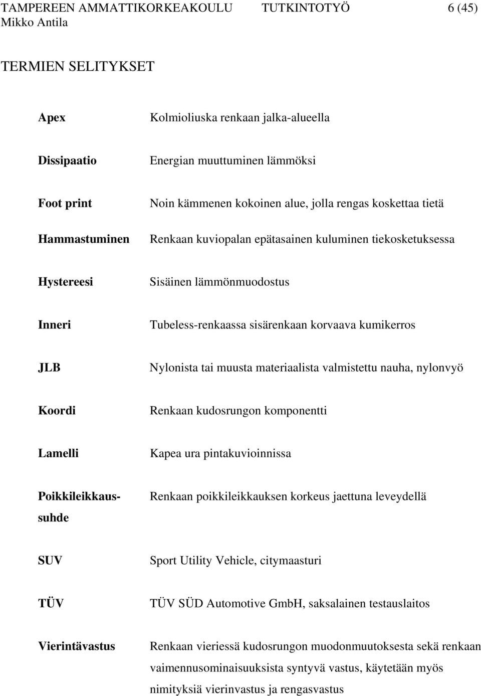 Nylonista tai muusta materiaalista valmistettu nauha, nylonvyö Koordi Renkaan kudosrungon komponentti Lamelli Kapea ura pintakuvioinnissa Poikkileikkaus- suhde Renkaan poikkileikkauksen korkeus