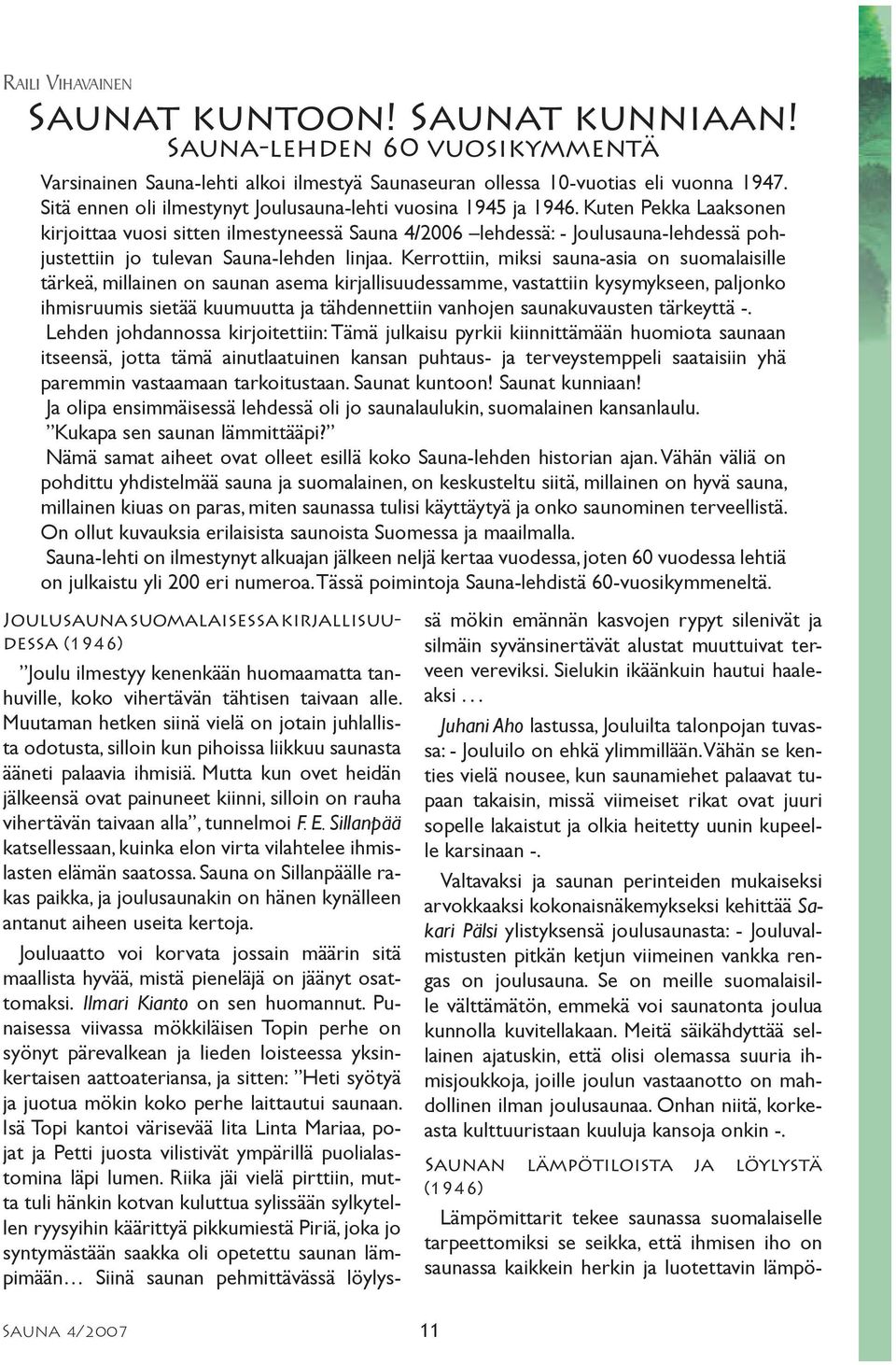 Kuten Pekka Laaksonen kirjoittaa vuosi sitten ilmestyneessä Sauna 4/2006 lehdessä: - Joulusauna-lehdessä pohjustettiin jo tulevan Sauna-lehden linjaa.