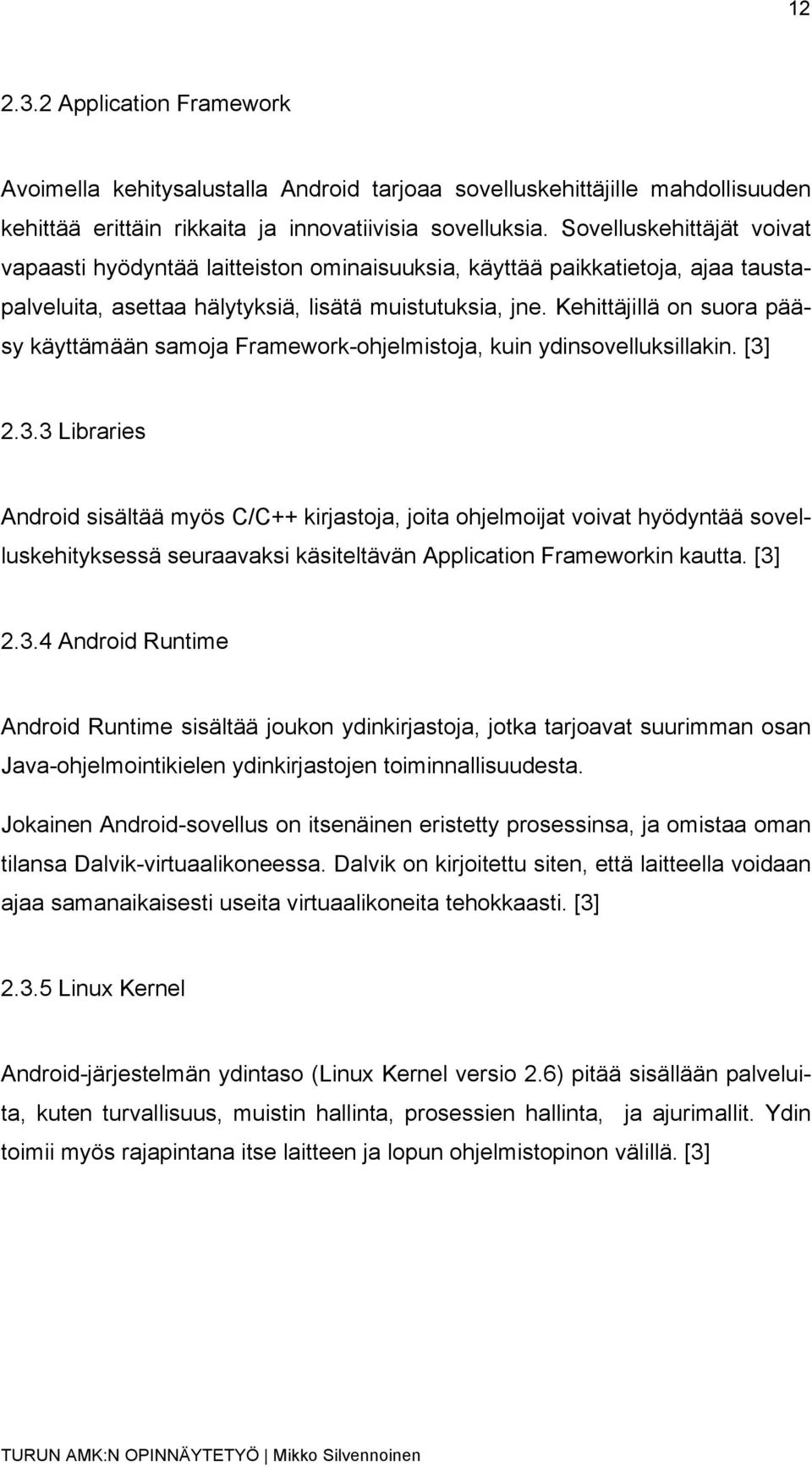 Kehittäjillä on suora pääsy käyttämään samoja Framework-ohjelmistoja, kuin ydinsovelluksillakin. [3]