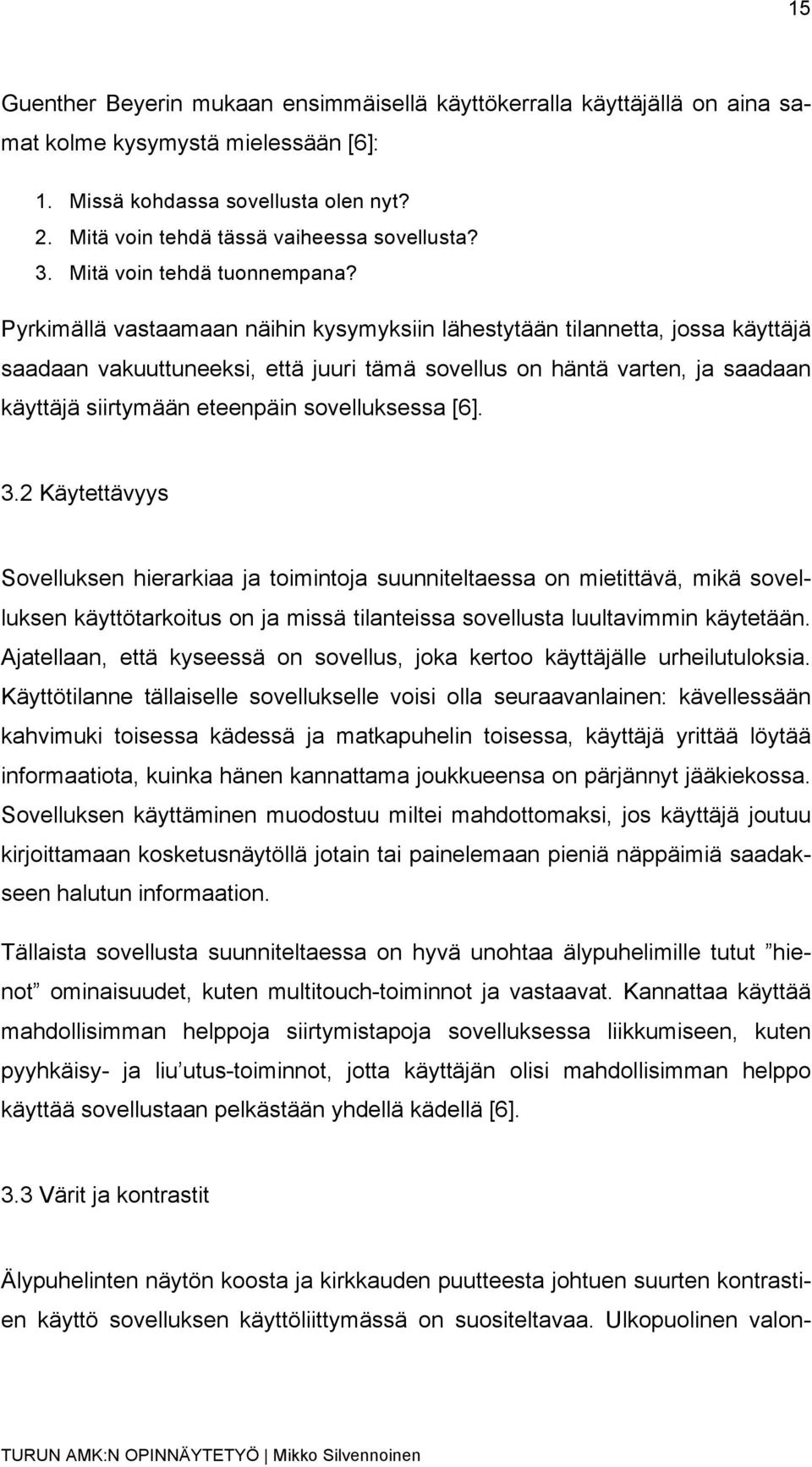 Pyrkimällä vastaamaan näihin kysymyksiin lähestytään tilannetta, jossa käyttäjä saadaan vakuuttuneeksi, että juuri tämä sovellus on häntä varten, ja saadaan käyttäjä siirtymään eteenpäin