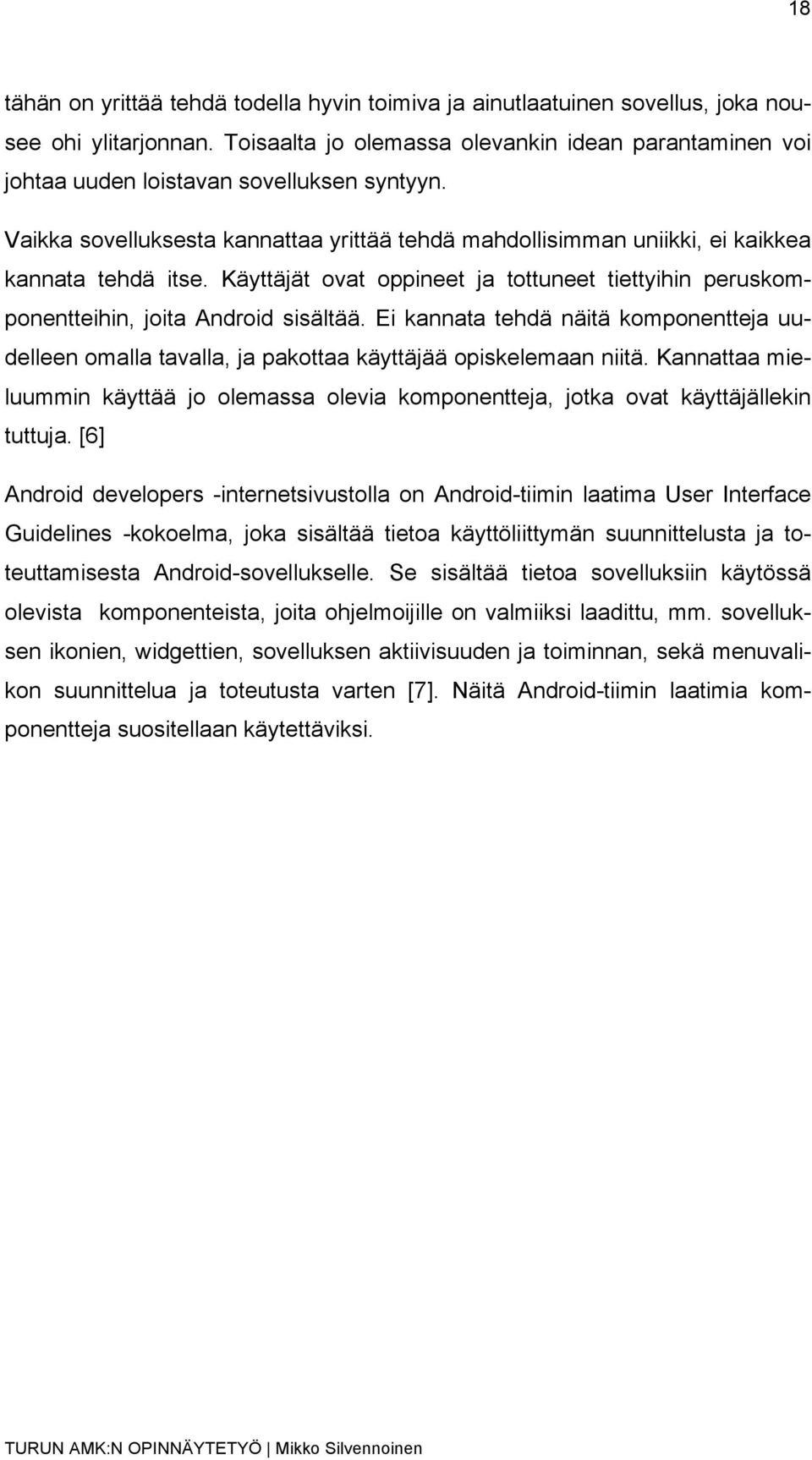 Käyttäjät ovat oppineet ja tottuneet tiettyihin peruskomponentteihin, joita Android sisältää. Ei kannata tehdä näitä komponentteja uudelleen omalla tavalla, ja pakottaa käyttäjää opiskelemaan niitä.