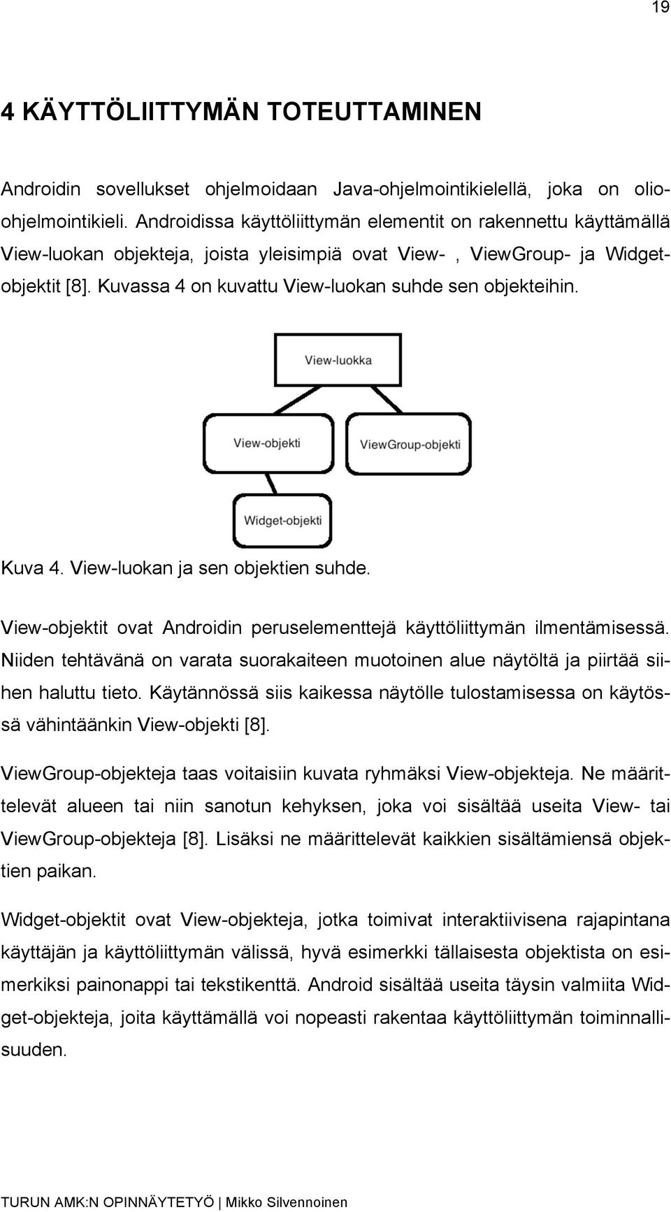 Kuvassa 4 on kuvattu View-luokan suhde sen objekteihin. Kuva 4. View-luokan ja sen objektien suhde. View-objektit ovat Androidin peruselementtejä käyttöliittymän ilmentämisessä.