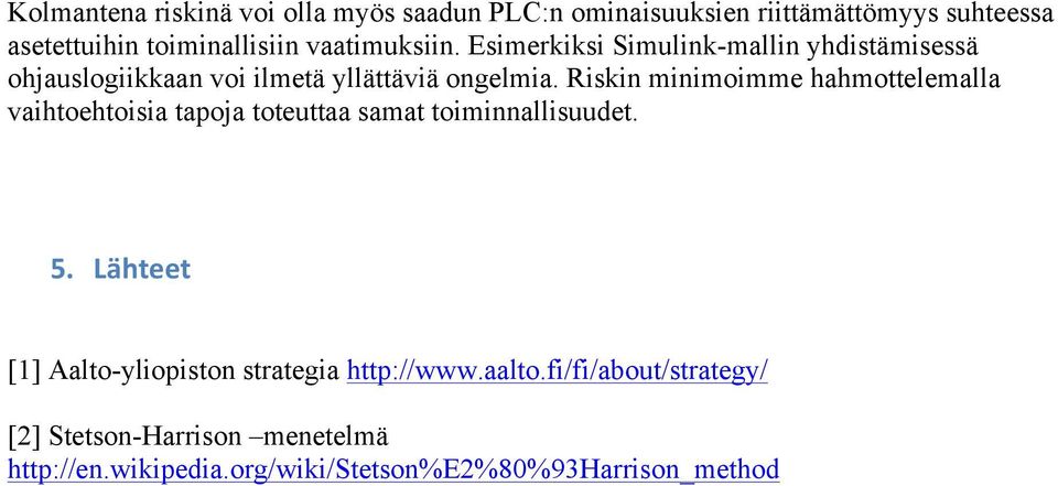 Riskin minimoimme hahmottelemalla vaihtoehtoisia tapoja toteuttaa samat toiminnallisuudet. 5.