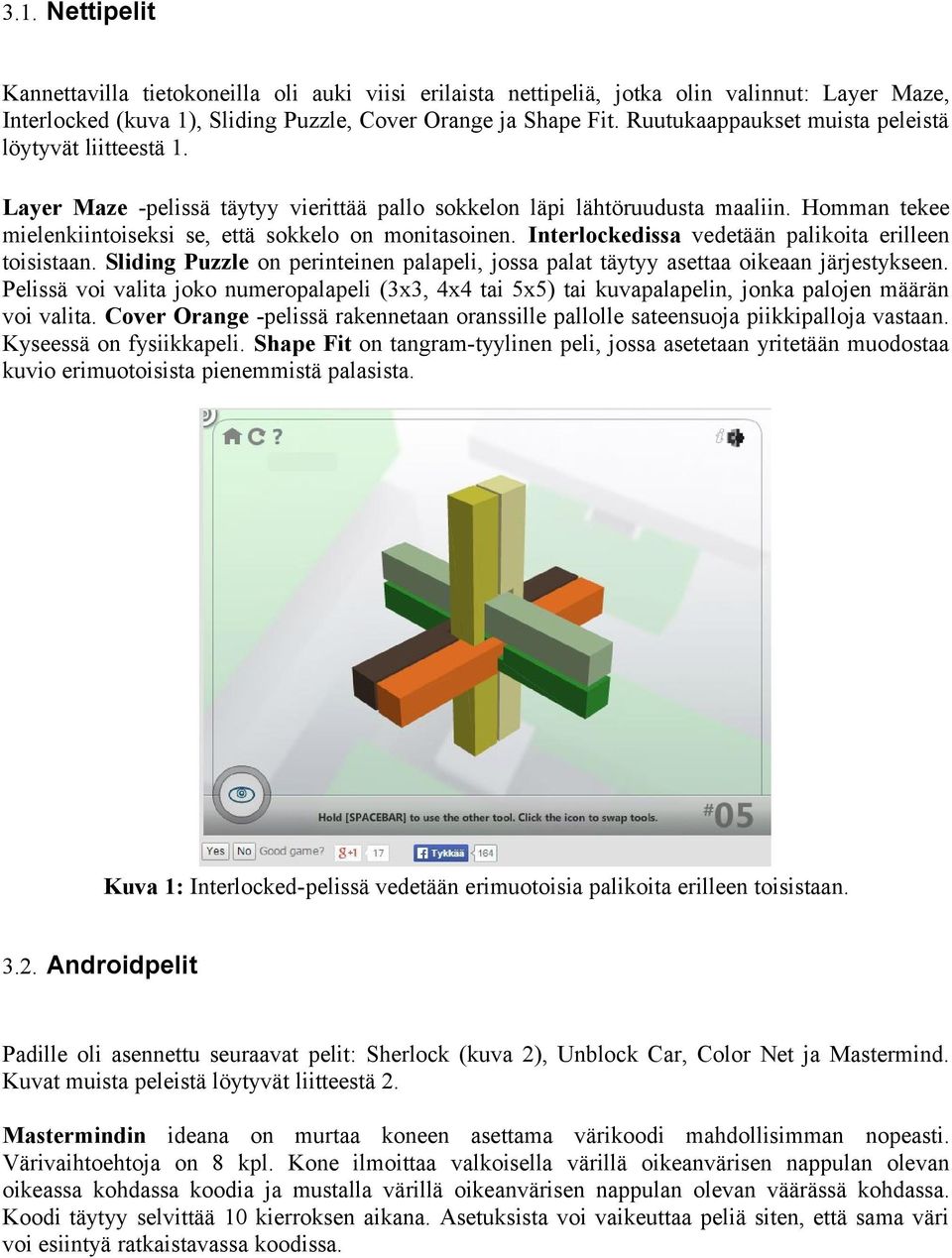 Homman tekee mielenkiintoiseksi se, että sokkelo on monitasoinen. Interlockedissa vedetään palikoita erilleen toisistaan.