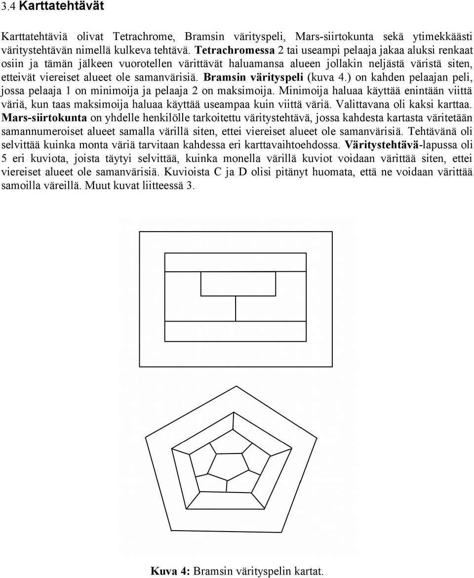 Bramsin värityspeli (kuva 4.) on kahden pelaajan peli, jossa pelaaja 1 on minimoija ja pelaaja 2 on maksimoija.