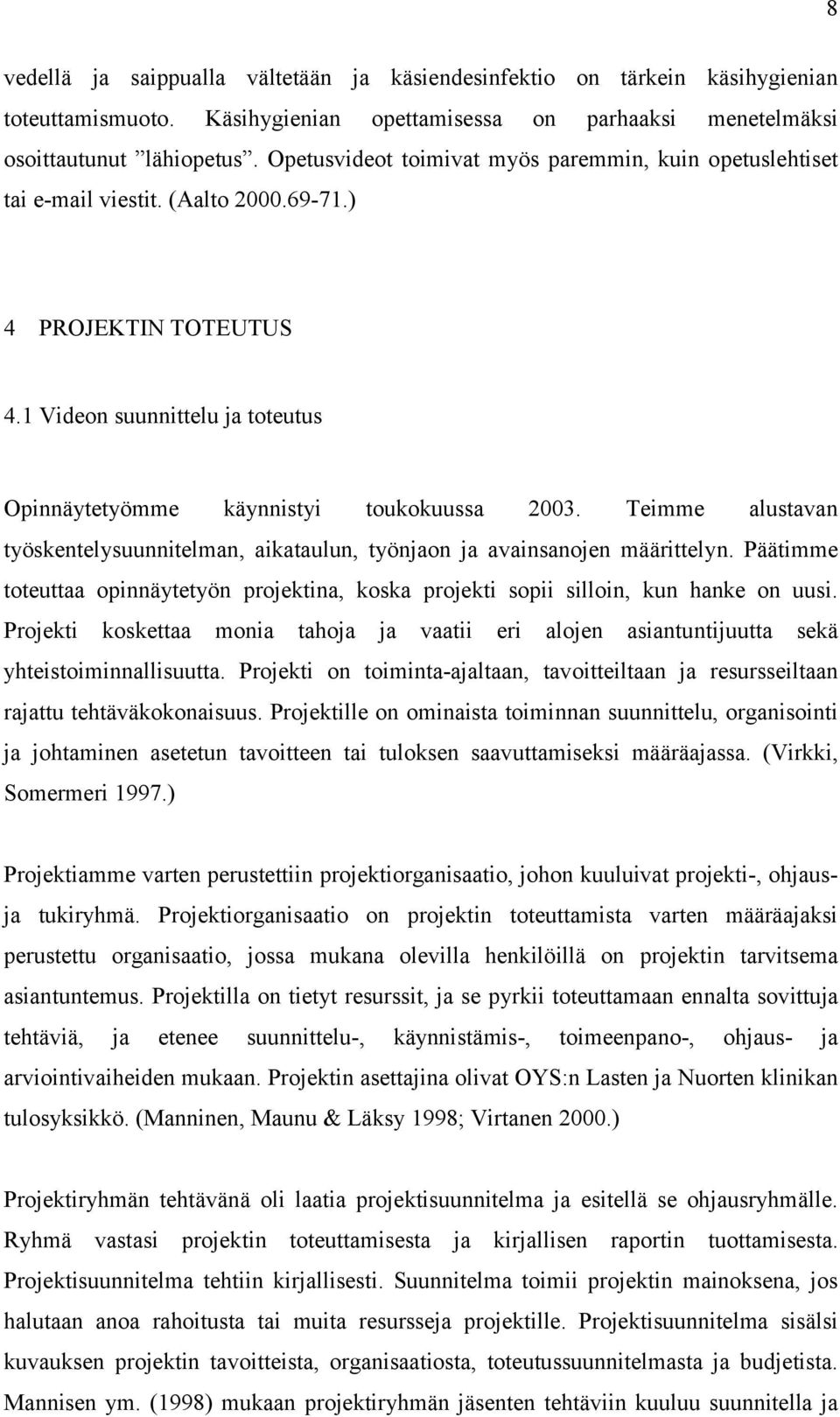 Teimme alustavan työskentelysuunnitelman, aikataulun, työnjaon ja avainsanojen määrittelyn. Päätimme toteuttaa opinnäytetyön projektina, koska projekti sopii silloin, kun hanke on uusi.