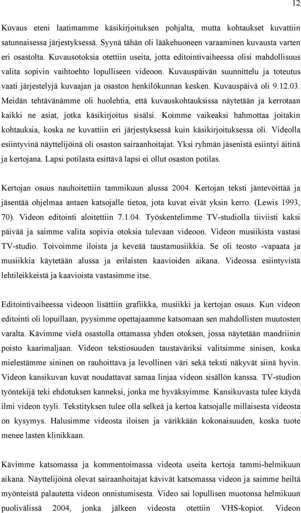 Kuvauspäivän suunnittelu ja toteutus vaati järjestelyjä kuvaajan ja osaston henkilökunnan kesken. Kuvauspäivä oli 9.12.03.