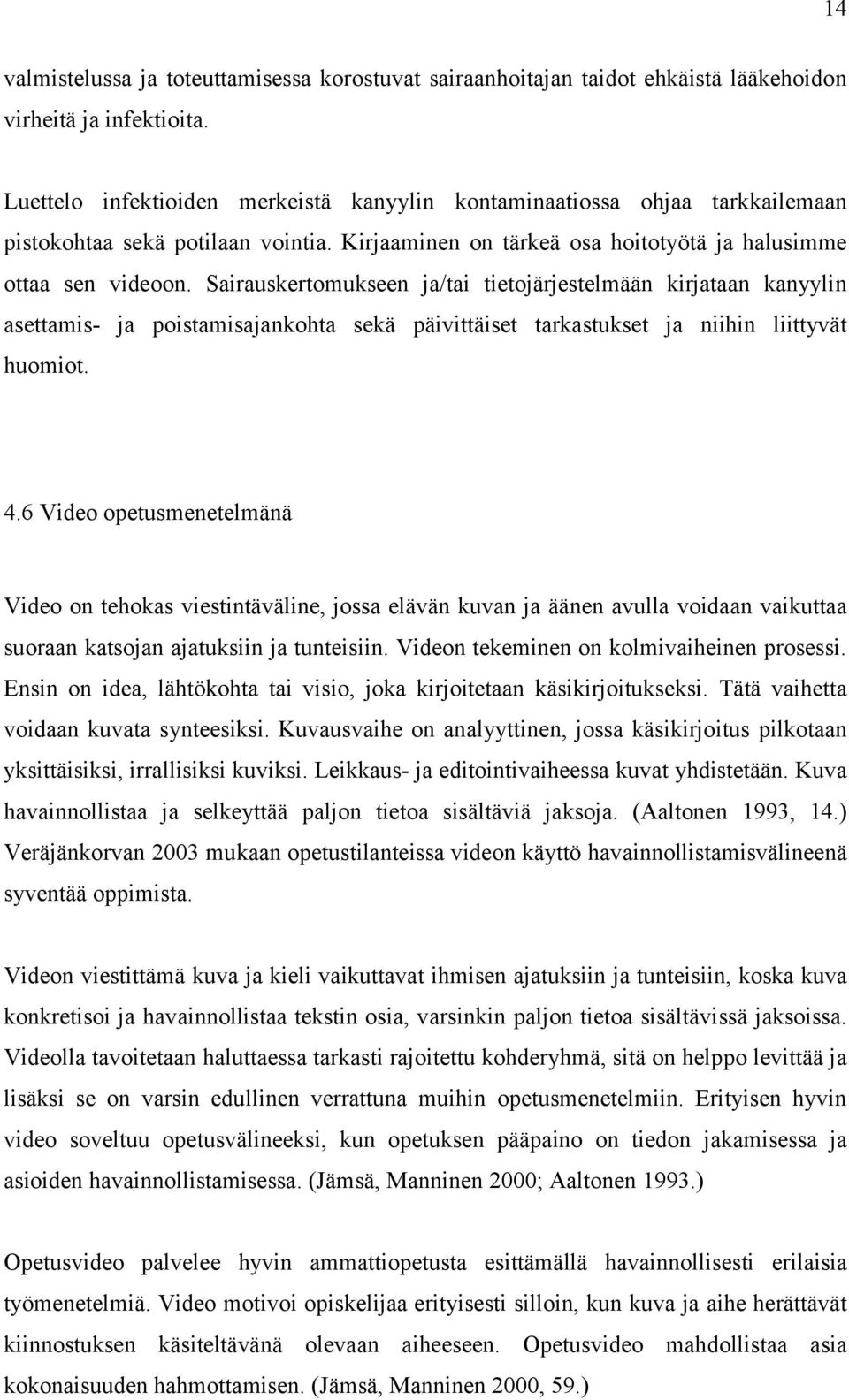 Sairauskertomukseen ja/tai tietojärjestelmään kirjataan kanyylin asettamis- ja poistamisajankohta sekä päivittäiset tarkastukset ja niihin liittyvät huomiot. 4.