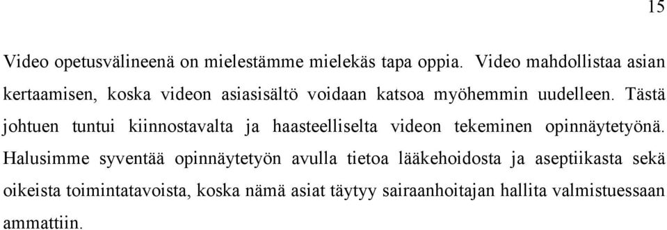 Tästä johtuen tuntui kiinnostavalta ja haasteelliselta videon tekeminen opinnäytetyönä.