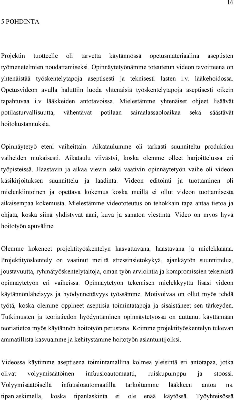 Opetusvideon avulla haluttiin luoda yhtenäisiä työskentelytapoja aseptisesti oikein tapahtuvaa i.v lääkkeiden antotavoissa.