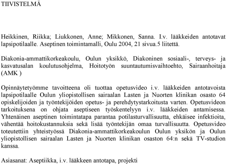 tuottaa opetusvideo i.v. lääkkeiden antotavoista lapsipotilaalle Oulun yliopistollisen sairaalan Lasten ja Nuorten klinikan osasto 64 opiskelijoiden ja työntekijöiden opetus- ja perehdytystarkoitusta varten.