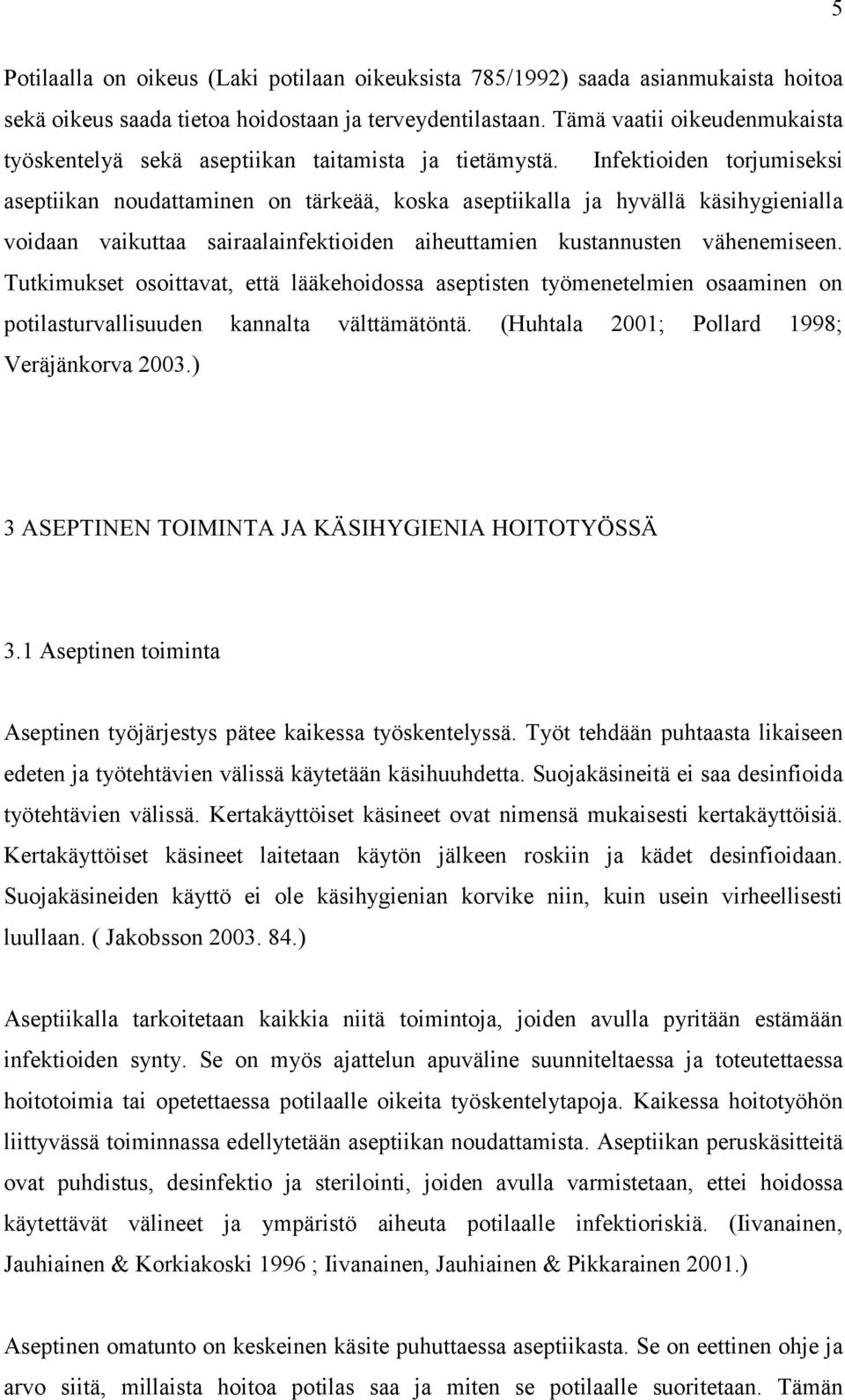 Infektioiden torjumiseksi aseptiikan noudattaminen on tärkeää, koska aseptiikalla ja hyvällä käsihygienialla voidaan vaikuttaa sairaalainfektioiden aiheuttamien kustannusten vähenemiseen.