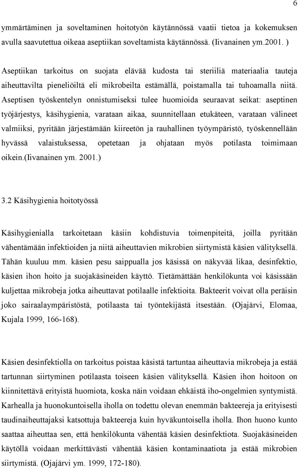 Aseptisen työskentelyn onnistumiseksi tulee huomioida seuraavat seikat: aseptinen työjärjestys, käsihygienia, varataan aikaa, suunnitellaan etukäteen, varataan välineet valmiiksi, pyritään