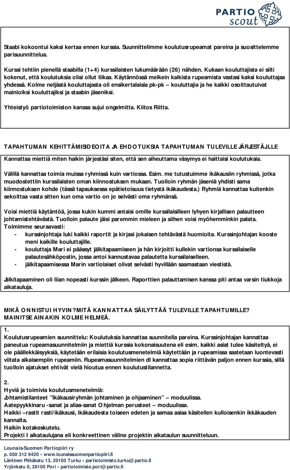 Kolme neljästä kouluttajasta oli ensikertalaisia pk-pk kouluttajia ja he kaikki osoittautuivat mainioiksi kouluttajiksi ja staabin jäseniksi. Yhteistyö partiotoimiston kanssa sujui ongelmitta.