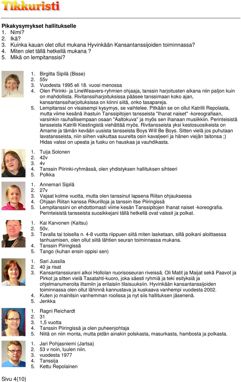 Rivitanssiharjoituksissa pääsee tanssimaan koko ajan, kansantanssiharjoituksissa on kiinni siitä, onko tasapareja. 5. Lempitanssi on visaisempi kysymys, se vaihtelee.