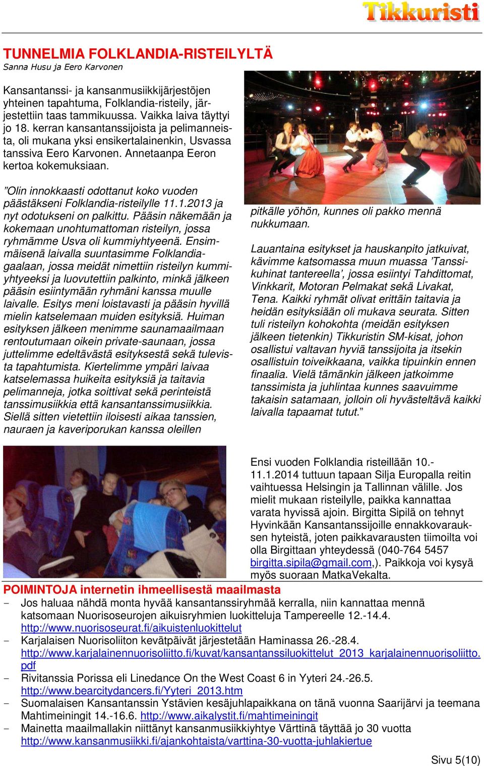 Olin innokkaasti odottanut koko vuoden päästäkseni Folklandia-risteilylle 11.1.2013 ja nyt odotukseni on palkittu.