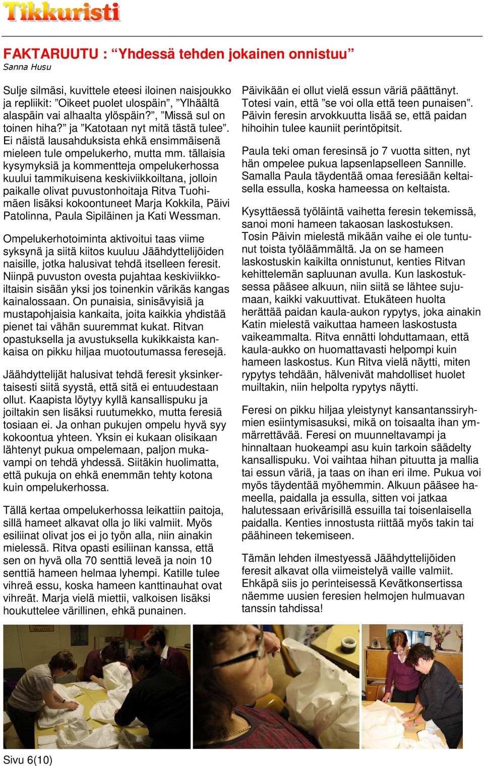 tällaisia kysymyksiä ja kommentteja ompelukerhossa kuului tammikuisena keskiviikkoiltana, jolloin paikalle olivat puvustonhoitaja Ritva Tuohimäen lisäksi kokoontuneet Marja Kokkila, Päivi Patolinna,