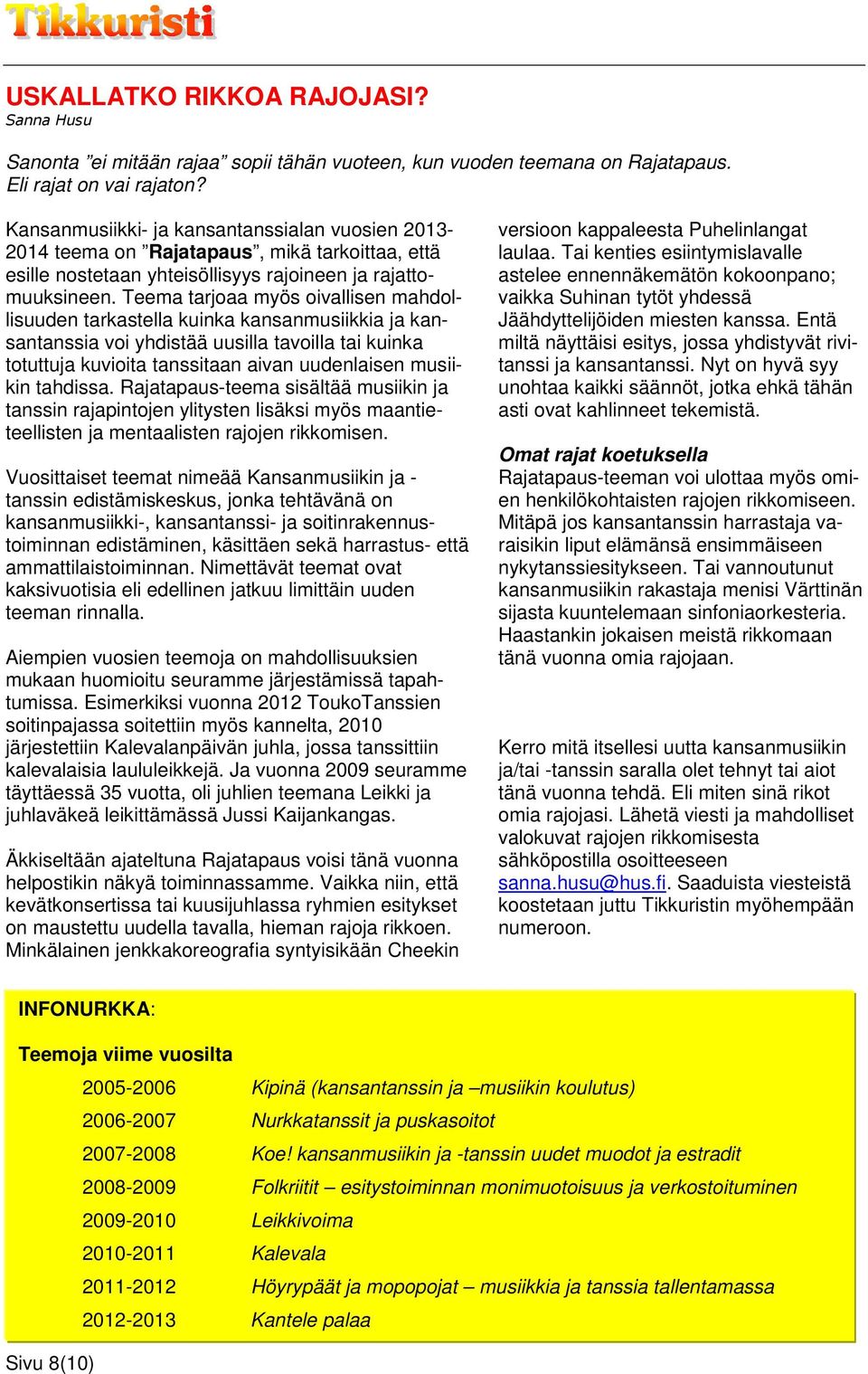 Teema tarjoaa myös oivallisen mahdollisuuden tarkastella kuinka kansanmusiikkia ja kansantanssia voi yhdistää uusilla tavoilla tai kuinka totuttuja kuvioita tanssitaan aivan uudenlaisen musiikin