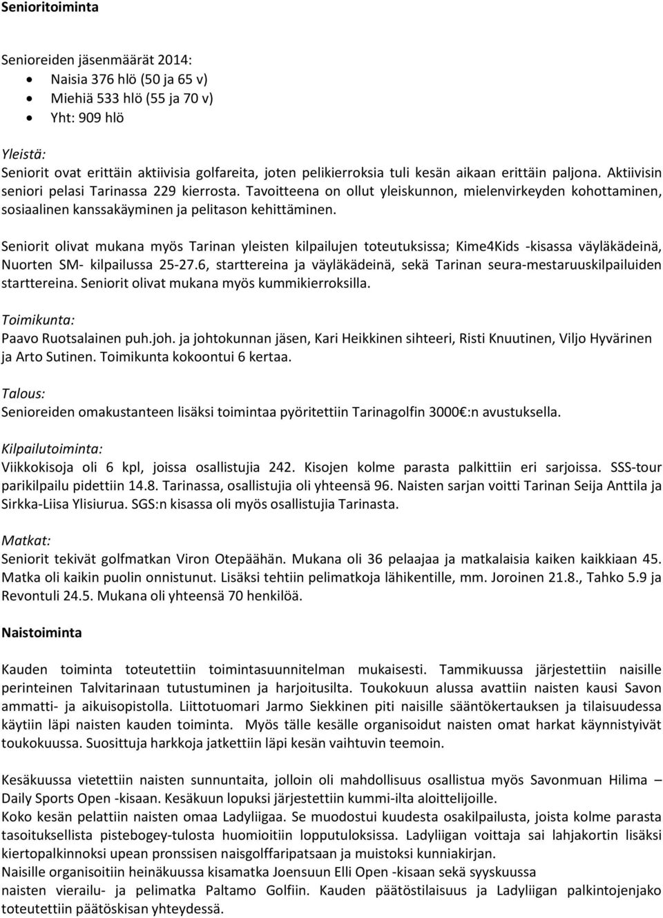 Seniorit olivat mukana myös Tarinan yleisten kilpailujen toteutuksissa; Kime4Kids -kisassa väyläkädeinä, Nuorten SM- kilpailussa 25-27.