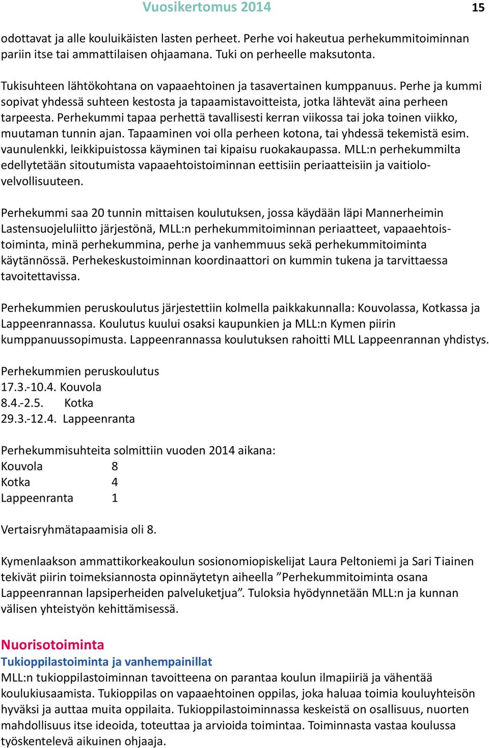 Perhekummi tapaa perhettä tavallisesti kerran viikossa tai joka toinen viikko, muutaman tunnin ajan. Tapaaminen voi olla perheen kotona, tai yhdessä tekemistä esim.