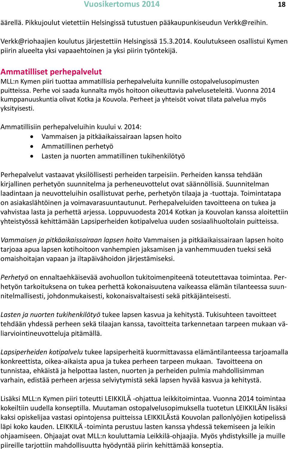 Vuonna 2014 kumppanuuskuntia olivat Kotka ja Kouvola. Perheet ja yhteisöt voivat tilata palvelua myös yksityisesti. Ammatillisiin perhepalveluihin kuului v.