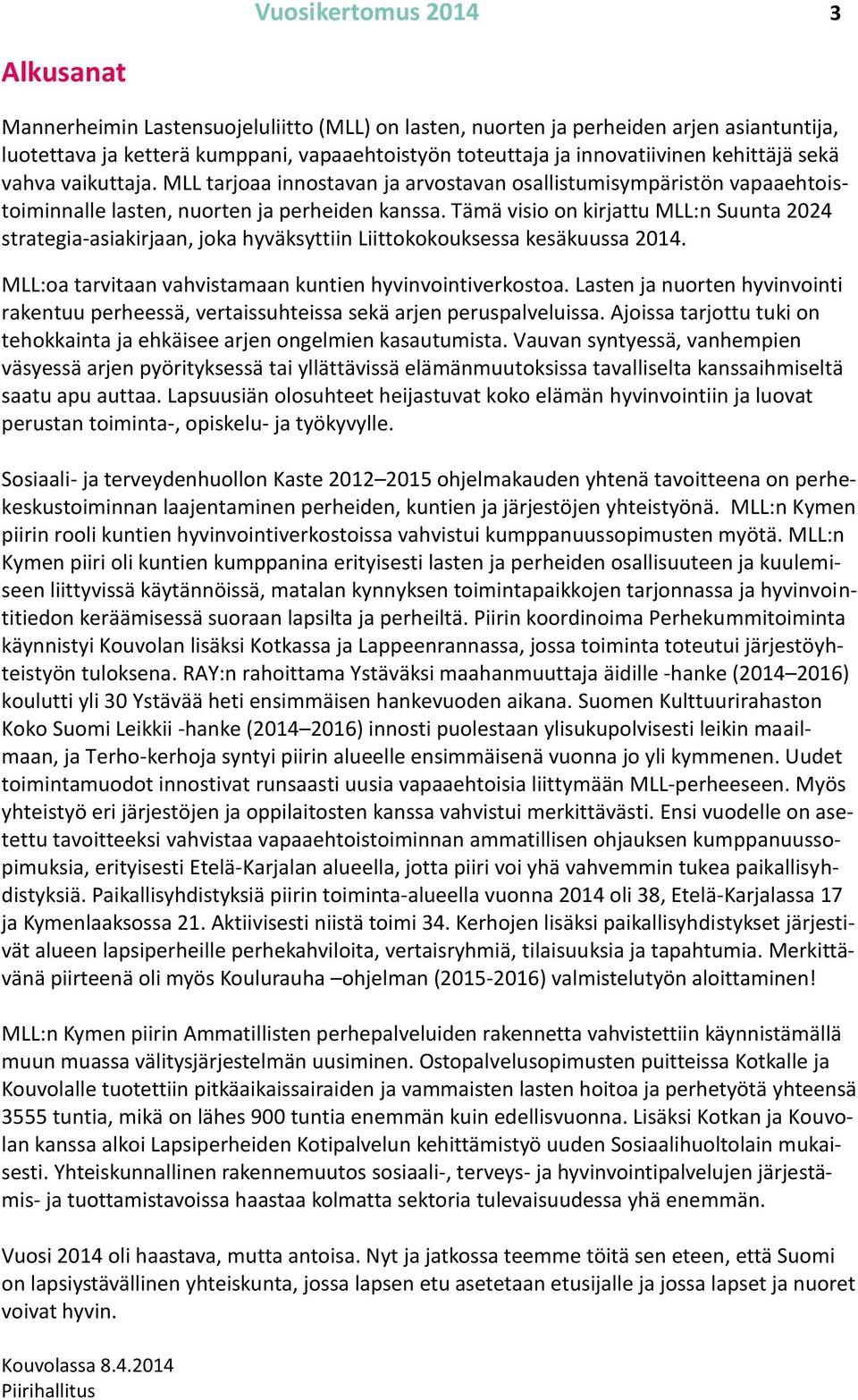 Tämä visio on kirjattu MLL:n Suunta 2024 strategia-asiakirjaan, joka hyväksyttiin Liittokokouksessa kesäkuussa 2014. MLL:oa tarvitaan vahvistamaan kuntien hyvinvointiverkostoa.