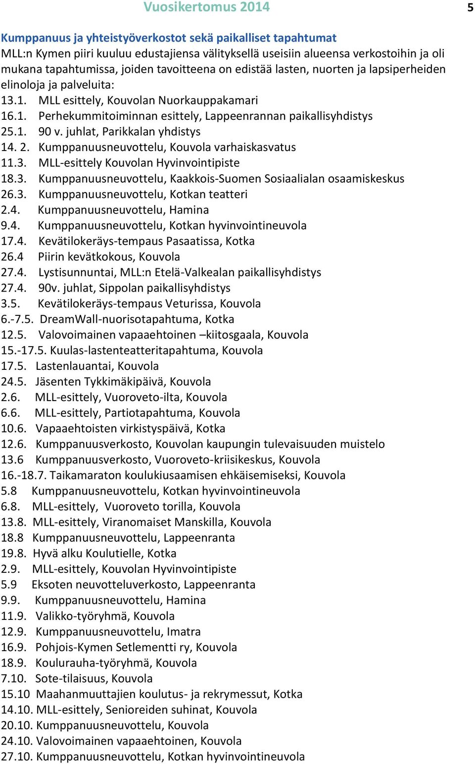 1. 90 v. juhlat, Parikkalan yhdistys 14. 2. Kumppanuusneuvottelu, Kouvola varhaiskasvatus 11.3. MLL-esittely Kouvolan Hyvinvointipiste 18.3. Kumppanuusneuvottelu, Kaakkois-Suomen Sosiaalialan osaamiskeskus 26.