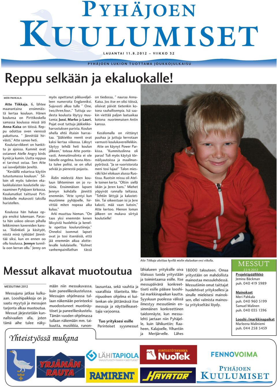 Kummit ovat ostaneet Atelle Angry birds kyniä ja kumin. Uutta reppua ei tarvinut ostaa. Sen Atte sai isoveljeltään Jereltä. Keväällä eskarissa käytiin tutustumassa kouluun.