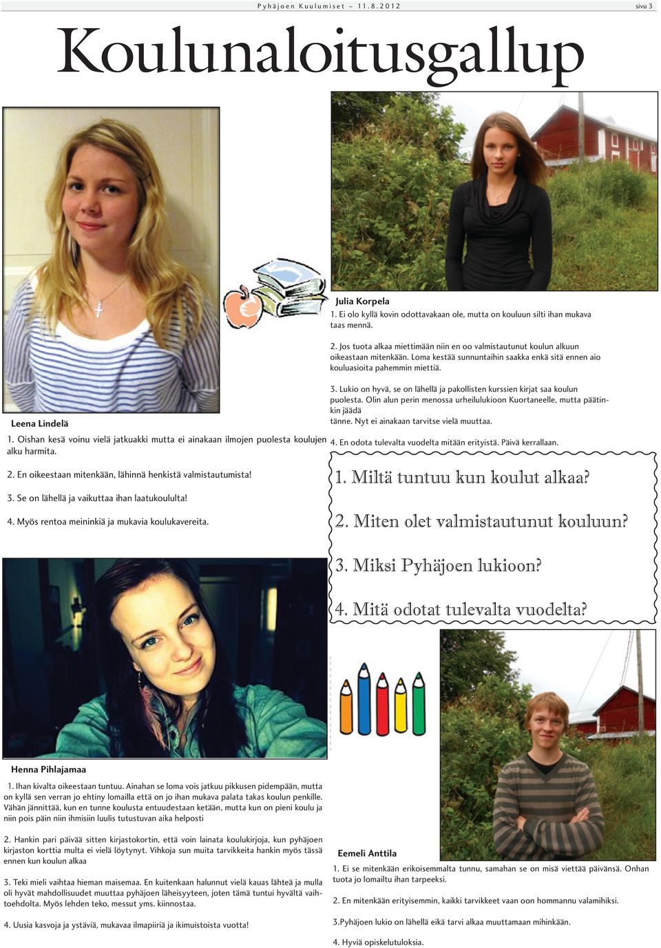 Lukio on hyvä, se on lähellä ja pakollisten kurssien kirjat saa koulun puolesta. Olin alun perin menossa urheilulukioon Kuortaneelle, mutta päätinkin jäädä tänne.