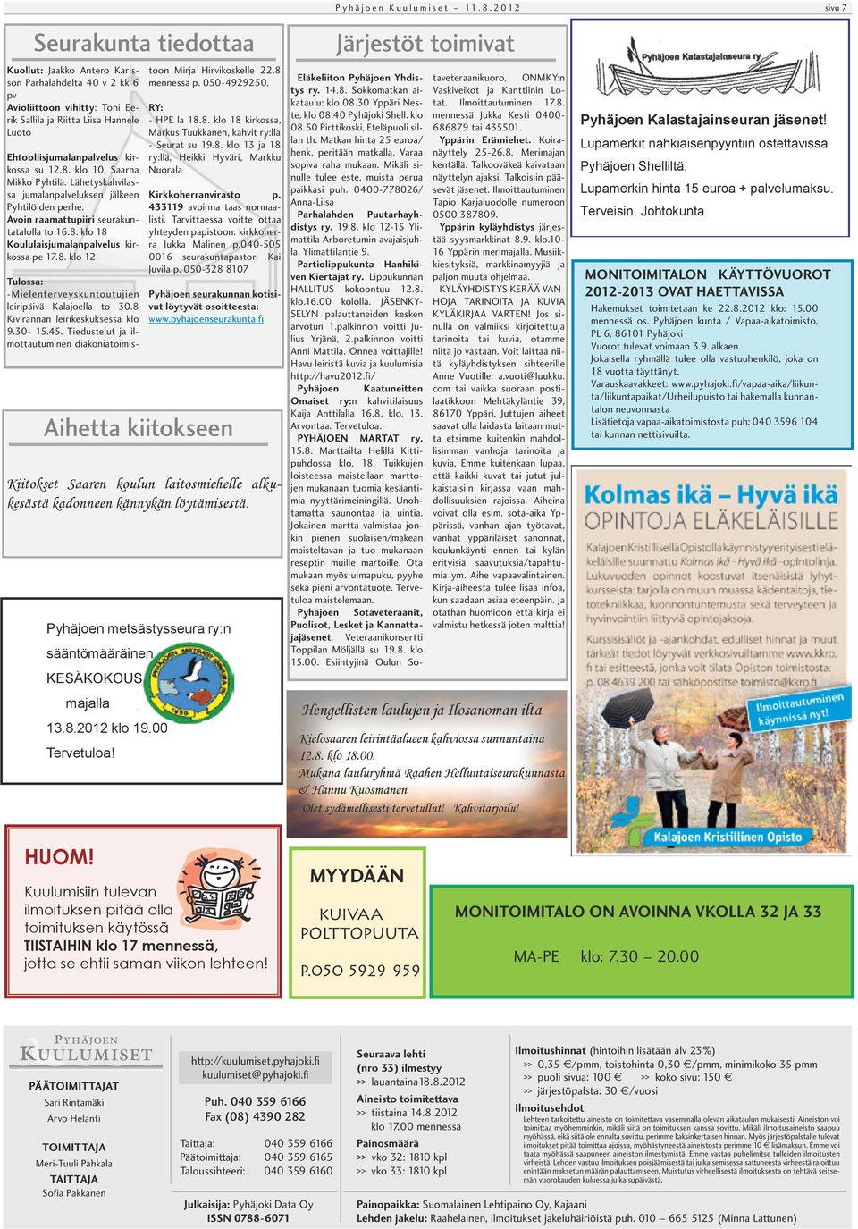 su 12.8. klo 10. Saarna Mikko Pyhtilä. Lähetyskahvilassa jumalanpalveluksen jälkeen Pyhtilöiden perhe. Avoin raamattupiiri seurakuntatalolla to 16.8. klo 18 Koululaisjumalanpalvelus kirkossa pe 17.8. klo 12.