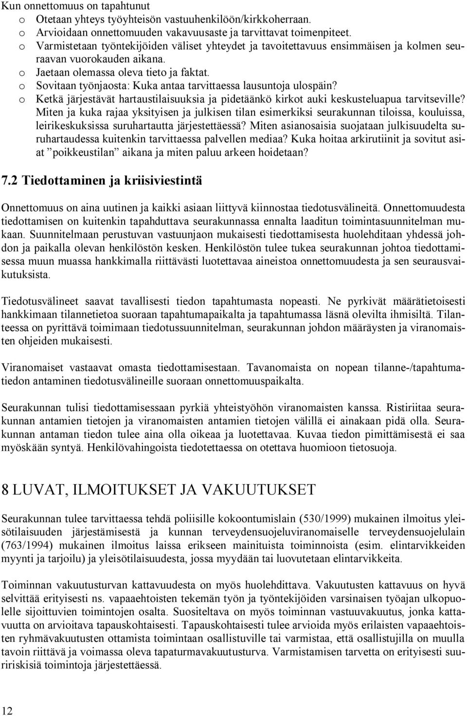 o Sovitaan työnjaosta: Kuka antaa tarvittaessa lausuntoja ulospäin? o Ketkä järjestävät hartaustilaisuuksia ja pidetäänkö kirkot auki keskusteluapua tarvitseville?