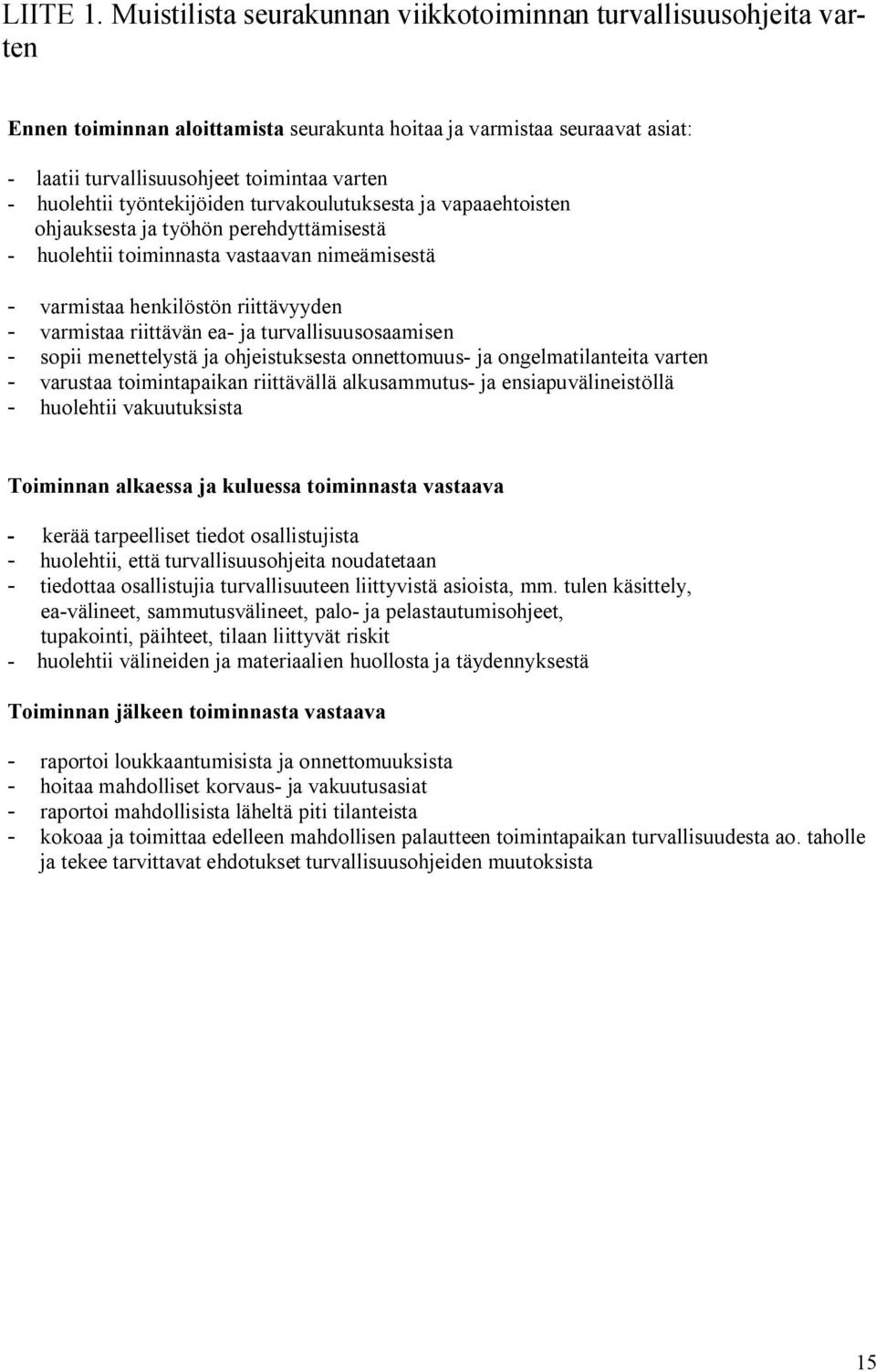 työntekijöiden turvakoulutuksesta ja vapaaehtoisten ohjauksesta ja työhön perehdyttämisestä huolehtii toiminnasta vastaavan nimeämisestä varmistaa henkilöstön riittävyyden varmistaa riittävän ea ja