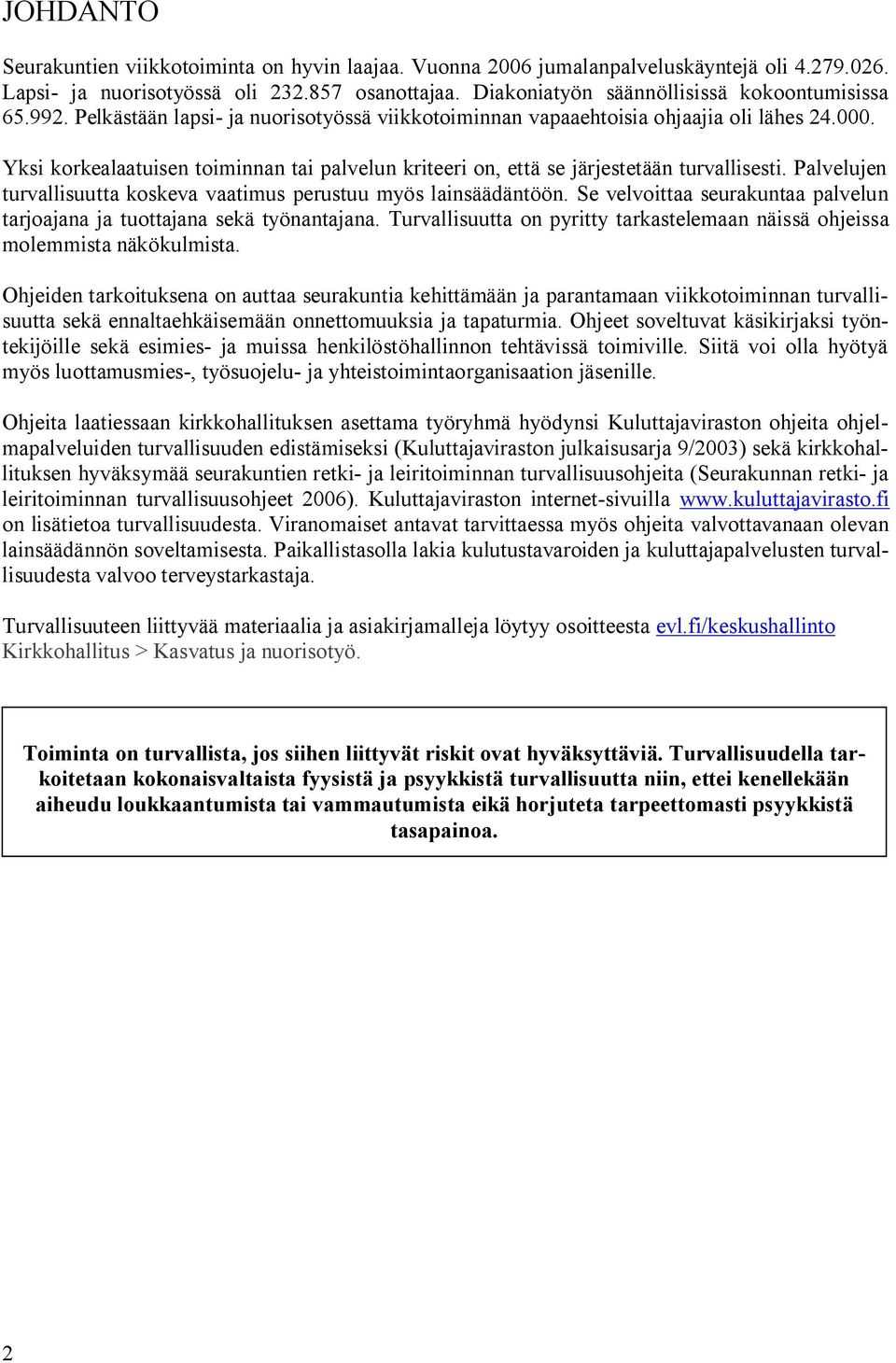 Palvelujen turvallisuutta koskeva vaatimus perustuu myös lainsäädäntöön. Se velvoittaa seurakuntaa palvelun tarjoajana ja tuottajana sekä työnantajana.