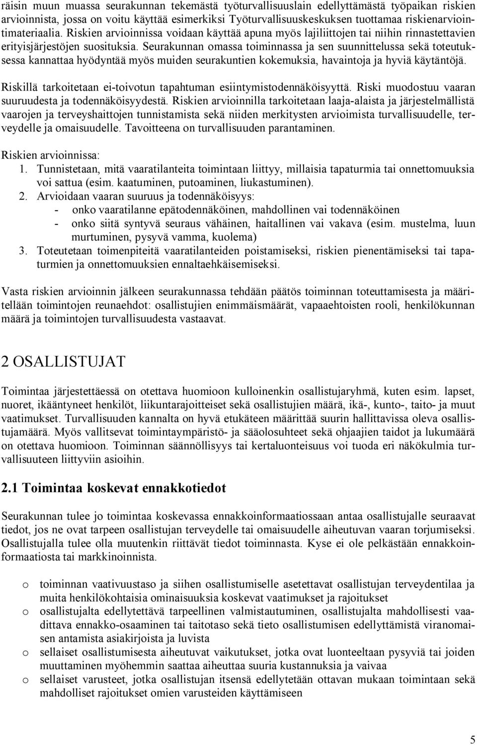 Seurakunnan omassa toiminnassa ja sen suunnittelussa sekä toteutuksessa kannattaa hyödyntää myös muiden seurakuntien kokemuksia, havaintoja ja hyviä käytäntöjä.