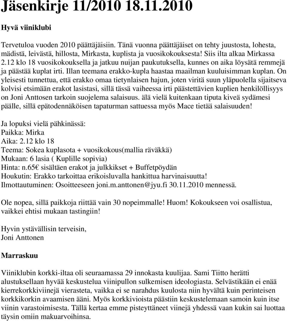 12 klo 18 vuosikokouksella ja jatkuu nuijan paukutuksella, kunnes on aika löysätä remmejä ja päästää kuplat irti. Illan teemana erakko-kupla haastaa maailman kuuluisimman kuplan.