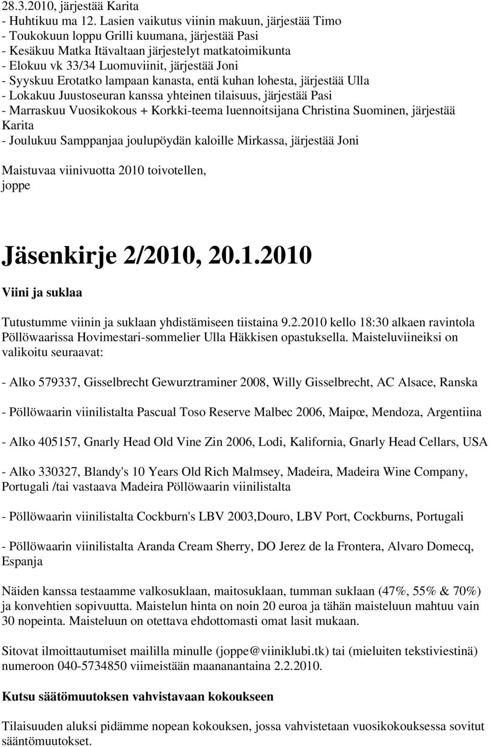 Syyskuu Erotatko lampaan kanasta, entä kuhan lohesta, järjestää Ulla - Lokakuu Juustoseuran kanssa yhteinen tilaisuus, järjestää Pasi - Marraskuu Vuosikokous + Korkki-teema luennoitsijana Christina