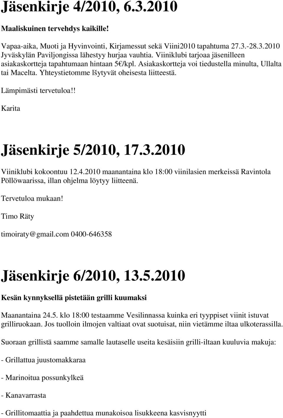 Lämpimästi tervetuloa!! Karita Jäsenkirje 5/2010, 17.3.2010 Viiniklubi kokoontuu 12.4.2010 maanantaina klo 18:00 viinilasien merkeissä Ravintola Pöllöwaarissa, illan ohjelma löytyy liitteenä.