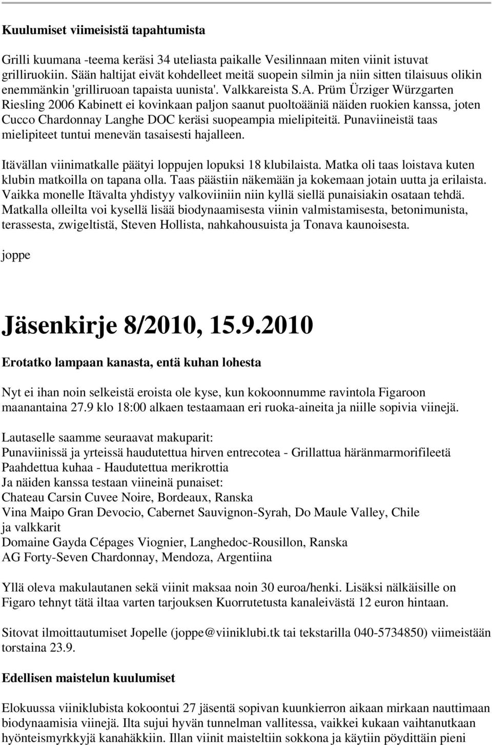 Prüm Ürziger Würzgarten Riesling 2006 Kabinett ei kovinkaan paljon saanut puoltoääniä näiden ruokien kanssa, joten Cucco Chardonnay Langhe DOC keräsi suopeampia mielipiteitä.