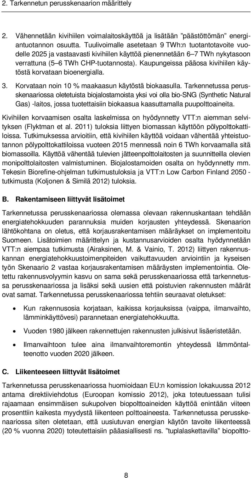 Kaupungeissa pääosa kivihiilen käytöstä korvataan bioenergialla. 3. Korvataan noin 10 % maakaasun käytöstä biokaasulla.